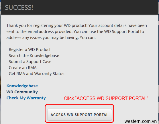 Trước khi mang ổ cứng đến bảo hành tại trung tâm WD, khách hàng phải đăng ký sản phẩm, tạo RMA nhằm đảm bảo quyền lợi cho bạn khi sử dụng sản phẩm chính hãng.    Hướng dẫn tạo RMA để bảo hành ổ cứng WD   Bước 1: Truy cập theo link WD SUPPORT PORTAL   - Nếu bạn đã có tài khoản thì nhập Email, password và click 